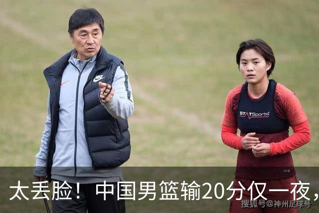 太丢脸！中国男篮输20分仅一夜，日本阵容仅三队，郭士强拒提辞职